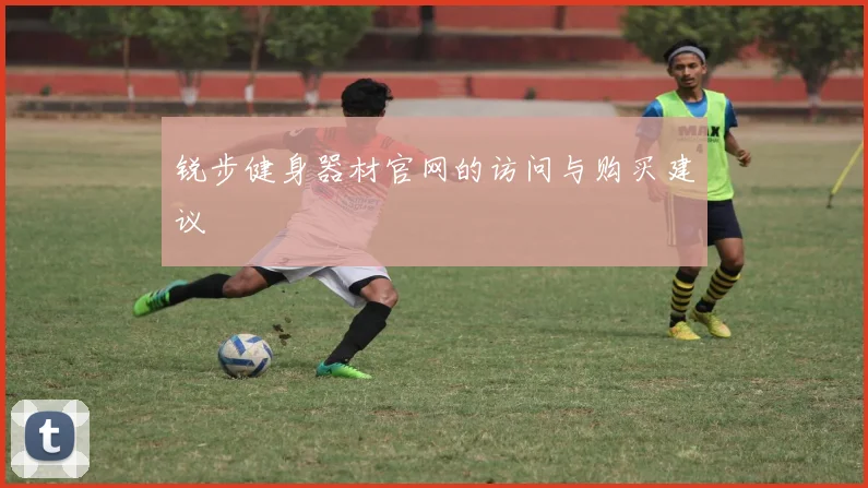 锐步健身器材官网的访问与购买建议