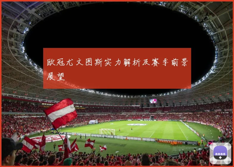 欧冠尤文图斯实力解析及赛季前景展望